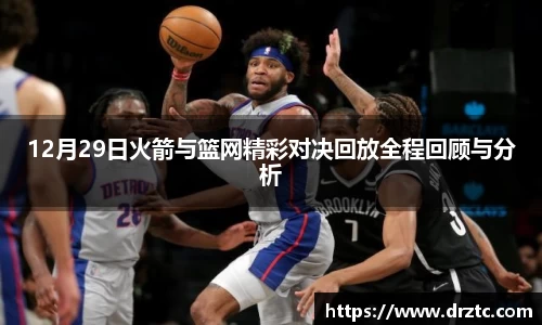 12月29日火箭与篮网精彩对决回放全程回顾与分析
