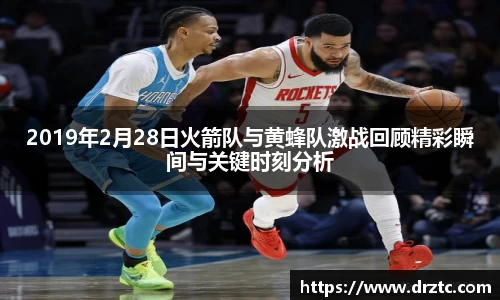 2019年2月28日火箭队与黄蜂队激战回顾精彩瞬间与关键时刻分析